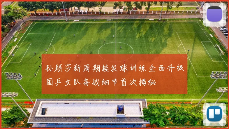 孙颖莎新周期接发球训练全面升级国乒女队备战细节首次揭秘