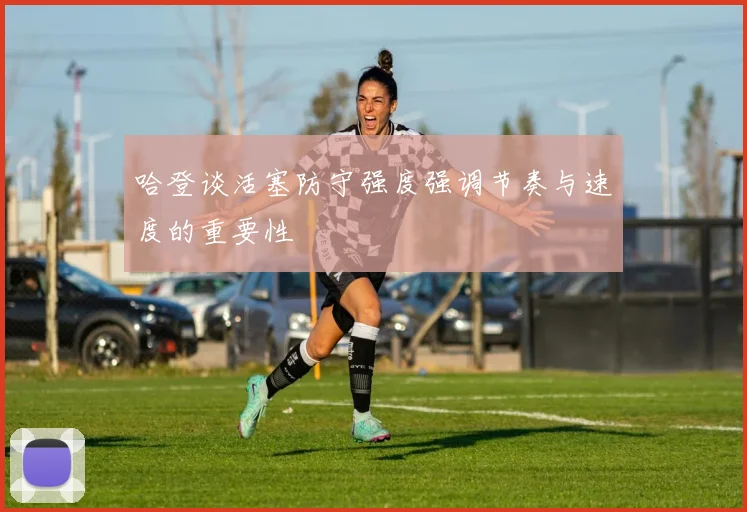 哈登谈活塞防守强度强调节奏与速度的重要性