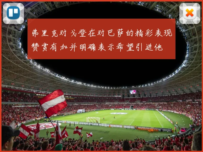 弗里克对戈登在对巴萨的精彩表现赞赏有加并明确表示希望引进他